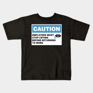 Employees Must Stop Crying Before Returning to Work ,Funny Office Sign Kids T-Shirt